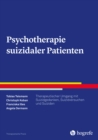 Psychotherapie suizidaler Patienten : Therapeutischer Umgang mit Suizidgedanken, Suizidversuchen und Suiziden - eBook
