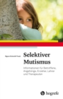 Selektiver Mutismus : Informationen fur Betroffene, Angehorige, Erzieher, Lehrer und Therapeuten - eBook