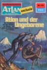 Atlan 178: Atlan und der Ungeborene : Atlan-Zyklus "Der Held von Arkon" - eBook