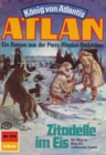 Atlan 319: Zitadelle im Eis : Atlan-Zyklus "Konig von Atlantis" - eBook