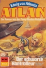 Atlan 364: Der schwarze Kontrolleur : Atlan-Zyklus "Konig von Atlantis" - eBook
