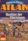 Atlan 393: Bastion der Machtigen : Atlan-Zyklus "Konig von Atlantis" - eBook