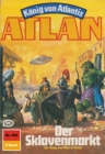 Atlan 460: Der Sklavenmarkt : Atlan-Zyklus "Konig von Atlantis" - eBook