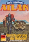 Atlan 489: Verschworung der Roboter : Atlan-Zyklus "Konig von Atlantis" - eBook