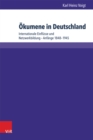 Okumene in Deutschland : Internationale Einflusse und Netzwerkbildung - Anfange 1848-1945 - eBook