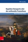 Napoleon Bonaparte oder der entfesselte Prometheus : Napoleon Bonaparte ou Promethee dechaine - eBook