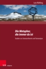 Die Metapher, die immer da ist : Studien zur Literaturtheorie und Textanalyse. Herausgegeben von Heinrich Detering, Karin Hoff, Klaus Boldl und Henrike Furstenberg - eBook