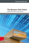 The Museum of the Future : Between Physical Place and Virtual Space - eBook