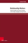 Relationship Matters : Teacher Variables and Learner Emotions in the Foreign Language Learning Process - eBook