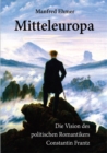 Mitteleuropa : Die Vision des politischen Romantikers Constantin Frantz - eBook