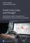 Covid, Crisis, Care, and Change? : International Gender Perspectives on Re/Production, State and Feminist Transitions - Book