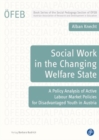Social Work in the Changing Welfare State : A Policy Analysis of Active Labour Market Policies for Disadvantaged Youth in Austria - Book