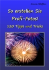 So erstellen Sie Profi-Fotos! : 120 Tipps und Tricks - eBook