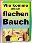 Wie komme ich zum flachen Bauch : Flacher Bauch Report - eBook