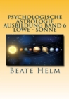 Psychologische Astrologie - Ausbildung Band 6 Lowe - Sonne : Selbstbewusstsein - Kreativitat - Der/die innere Konig/in - Stolz - eBook
