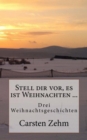 Stell dir vor, es ist Weihnachten : Drei Weihnachtsgeschichten - eBook