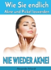 Nie wieder Akne! : Wie Sie endlich Akne und Pickel loswerden - eBook