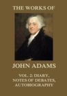 The Works of John Adams Vol. 2 : Diary, Notes of Debates, Autobiography (Annotated) - eBook