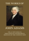 The Works of John Adams Vol. 4 : Novanglus, Thoughts on Government, Defence of the Constitution I (Annotated) - eBook
