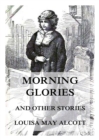 Morning-Glories, And Other Stories - eBook