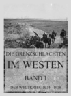 Die Grenzschlachten im Westen, Band 1 : Der Weltkrieg 1914 - 1918. Die militarischen Operationen zu Lande - eBook