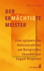 Der ermachtigte Meister : Eine systemische Rekonstruktion am Beispiel des Skandals um Sogyal Rinpoche - eBook