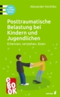 Posttraumatische Belastung bei Kindern und Jugendlichen : Erkennen, verstehen, losen. Das Elternbuch - eBook