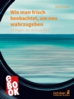 Wie man frisch beobachtet, um neu wahrzugeben : 29 Regeln der Achtsamkeit - eBook