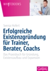 Erfolgreiche Existenzgrundung fur Trainer, Berater, Coachs : Das Praxisbuch fur Grundun,. Existenzaufbau und Expansion - eBook