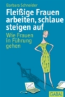 Fleiige Frauen arbeiten, schlaue steigen auf : Wie Frauen in Fuhrung gehen - eBook