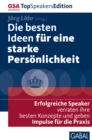 Die besten Ideen fur eine starke Personlichkeit : Erfolgreiche Speaker verraten ihre besten Konzepte und geben Impulse fur die Praxis - eBook