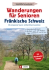 Wanderfuhrer Senioren: Wanderungen fur Senioren Frankische Schweiz. 30 entspannte Touren. : Seniorenfreundliche Wanderwege fur die aktive Freizeitgestaltung im Alter - auch mit Enkelkindern. J. Berg - eBook