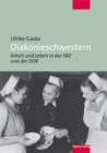 Diakonieschwestern : Leben und Arbeit in der SBZ und DDR - eBook