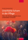 Unerhorte Scham in der Pflege : Uber die Notwendigkeit einer unbeliebten Emotion - eBook