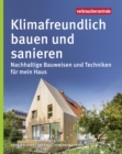 Klimafreundlich bauen und sanieren : Nachhaltige Bauweisen und Techniken fur mein Haus - eBook