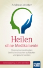 Heilen ohne Medikamente : Chronische Krankheiten: Seelische Ursachen aufdecken und gesund werden. Selbstcoaching in zehn Schritten - eBook