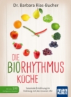 Die Biorhythmus-Kuche : Saisonale Ernahrung im Einklang mit der inneren Uhr. Mit uber 100 intelligenten Rezepten - eBook