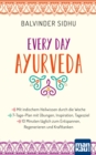 Every Day Ayurveda. Mit indischem Heilwissen durch die Woche : 7-Tage-Plan mit Ubungen, Inspiration, Tagesziel - 10 Minuten taglich zum Entspannen, Regenerieren und Krafttanken - eBook