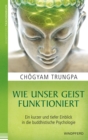 Wie unser Geist funktioniert : Ein kurzer und tiefer Einblick in die buddhistische Psychologie - eBook