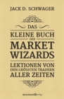 Das kleine Buch der Market Wizards : Lektionen von den groten Tradern aller Zeiten - eBook