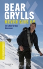Bear Grylls: Never Give Up : Ein Leben fur das Abenteuer - die neue Autobiografie - eBook