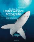 Die Kunst der Unterwasserfotografie : Wunderwelten des Meeres perfekt aufs Foto gebracht - eBook