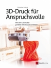 3D-Druck fur Anspruchsvolle : Mit dem Ultimaker perfekte Werkstucke erstellen - eBook