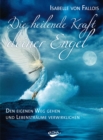 Die heilende Kraft deiner Engel : Den eigenen Weg gehen und die Lebenstraume verwirklichen - eBook