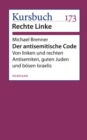 Der antisemitische Code : Von linken und rechten Antisemiten, guten Juden und bosen Israelis - eBook