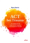 ACT bei Trauma : Ein Leitfaden fur die Arbeit mit der Akzeptanz- und Commitment-Therapie - eBook