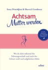 Achtsam Mutter werden : Wie du dich wahrend der Schwangerschaft und nach der Geburt wohl und aufgehoben fuhlst - eBook