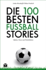 Die 100 besten Fuball-Stories : Mythen, Possen und Peinlichkeiten - eBook