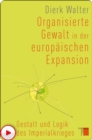 Organisierte Gewalt in der europaischen Expansion : Gestalt und Logik des Imperialkrieges - eBook