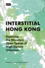 Interstitial Hong Kong : Exploring the Miniature Open Spaces of High-Density Urbanism - Book